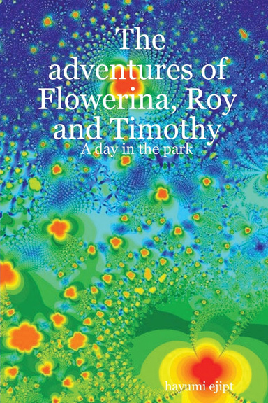 The adventures of Flowerina, Roy and Timothy: A day in the park