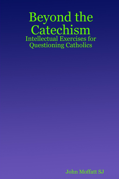 Beyond the Catechism: Intellectual Exercises for Questioning Catholics
