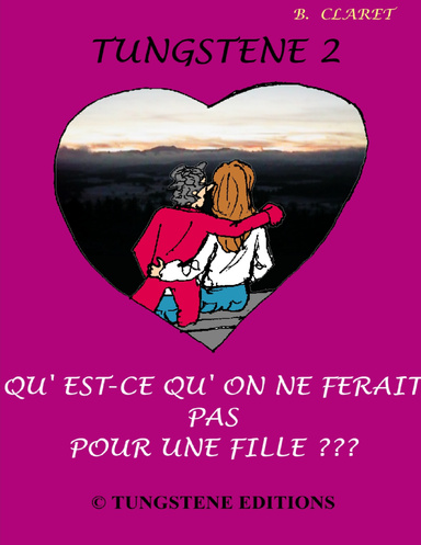 Tungstene 2 Qu'est - ce qu'on ne ferait pas pour une fille ?!!