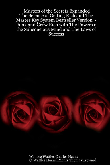 Masters of the Secrets Expanded - The Science of Getting Rich and The Master Key System Bestseller Version - Think and Grow Rich with The Powers of the Subconcious Mind and The Laws of Success