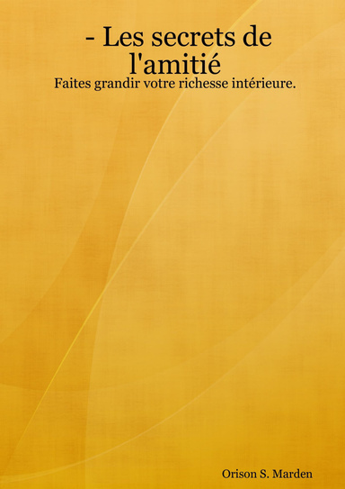 - Les secrets de l'amitié - Faites grandir votre richesse intérieure.