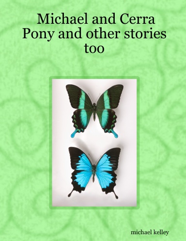 Michael and Cerra Pony and other stories too