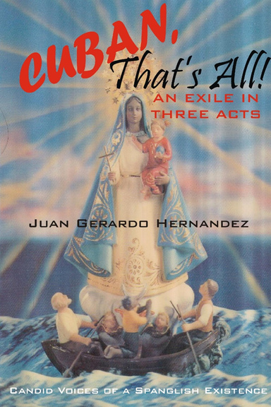 Cuban, That's All! - An Exile In Three Acts - Candid Voices of a Spanglish Existence