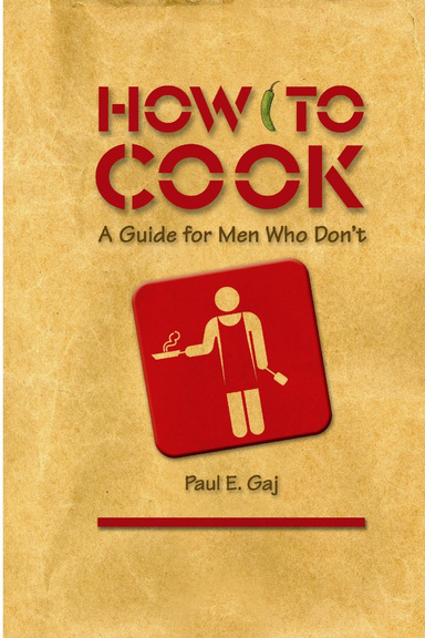 HOW TO COOK, A Guide For Men Who Don't