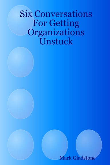 Six Conversations For Getting Organizations Unstuck