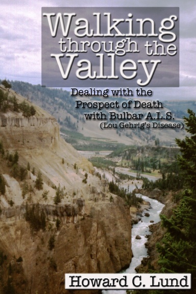Walking Through the Valley - Dealing with the Prospects of Death with Bulbar A.L.S. (Lou Gehrig's Disease)