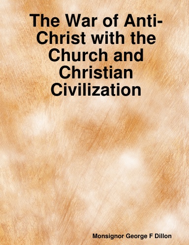 The War of Anti-Christ with the Church and Christian Civilization