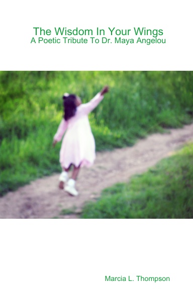 The Wisdom In Your Wings:  A Poetic Tribute To Dr. Maya Angelou