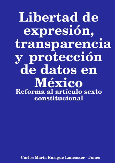 Libertad de expresión, transparencia y  protección de datos en México: Reforma al artículo sexto constitucional