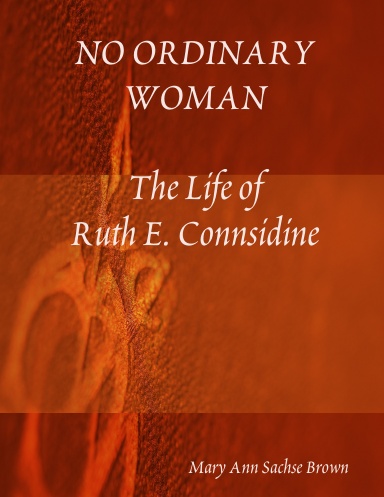 No Ordinary Woman:  The Life of Ruth E. Considine
