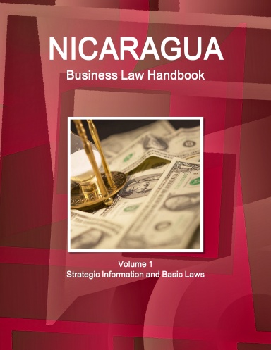 Nicaragua Business Law Handbook Volume 1 Strategic Information and Basic Laws