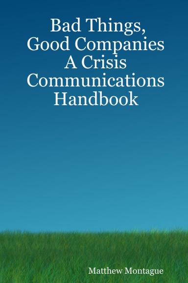 Bad Things, Good Companies: A Crisis Communications Handbook