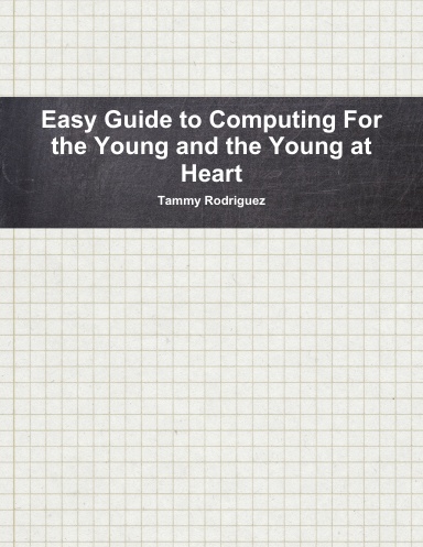 Easy Guide to Computing For the Young and the Young at Heart
