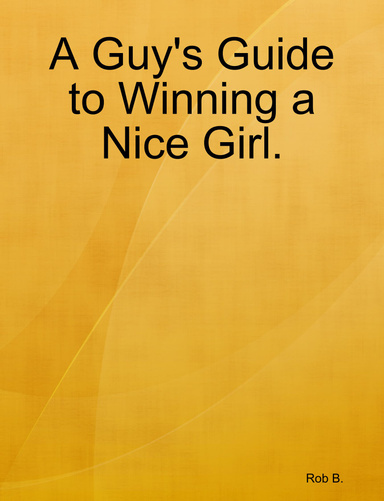 A Guy's Guide to Winning a Nice Girl.