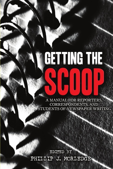 Getting The Scoop - A Manual for Reporters, Correspondents, and Students of Newspaper Writing