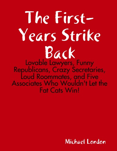 The First-Years Strike Back: Lovable Lawyers, Funny Republicans, Crazy Secretaries, Loud Roommates, and Five Associates Who Wouldn't Let the Fat Cats Win!
