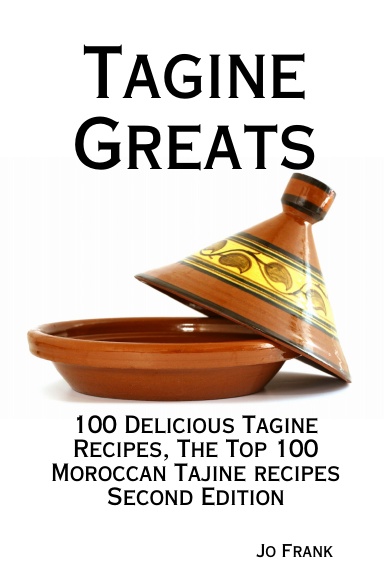 Tagine Greats: 100 Delicious Tagine Recipes, The Top 100 Moroccan Tajine recipes - Second Edition