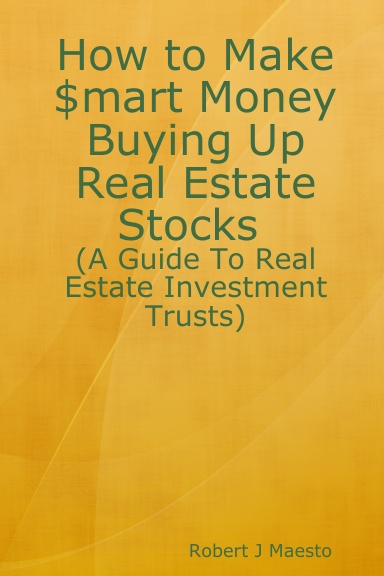 How to Make $mart Money Buying Up Real Estate Stocks (A Guide to Real Estate Investment Trusts)