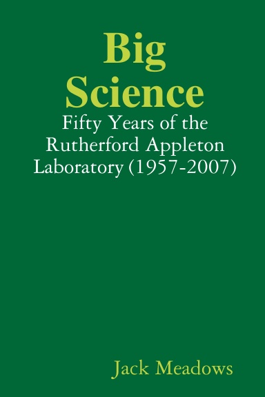 Big Science: Fifty Years of the Rutherford Appleton Laboratory (1957-2007)