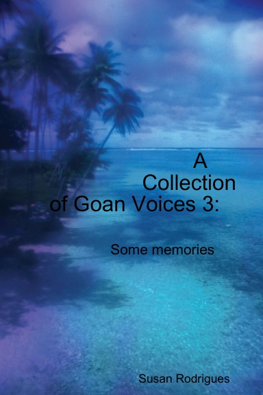 A Collection of Goan Voices 3: Some Memories by People of Goan Descent