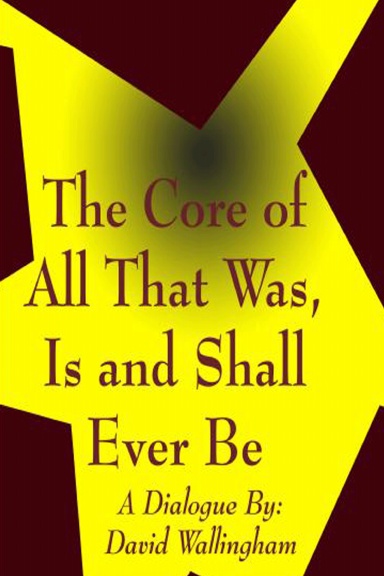 The Core of All That Was Is and Shall Ever Be