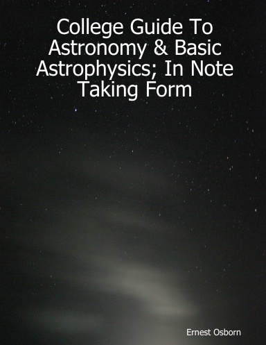 College Guide To Astronomy & Basic Astrophysics; In Note Taking Form
