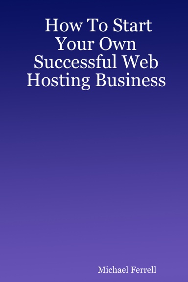 How To Start Your Own Successful Web Hosting Business