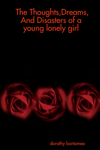 The Thoughts,Dreams,And Disasters of a young lonely girl