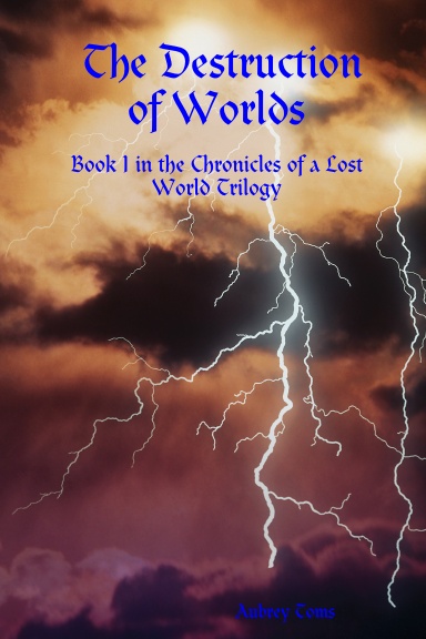The Destruction of Worlds: Book I in the Chronicles of a Lost World Trilogy