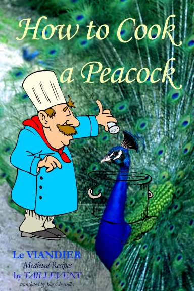 How To Cook A Peacock: Le Viandier - Medieval Recipes by Taillevent