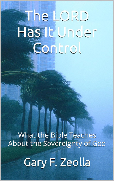 The Lord Has It Under Control: What the Bible Teaches About the Sovereignty of God