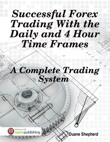 Successful Forex Trading With the Daily and 4 Hour Time Frames - A Complete Trading System
