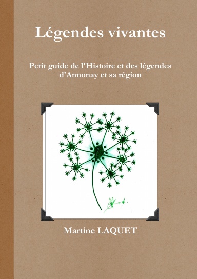 Légendes vivantes : petit guide de l'histoire et des légendes d'Annonay et sa région