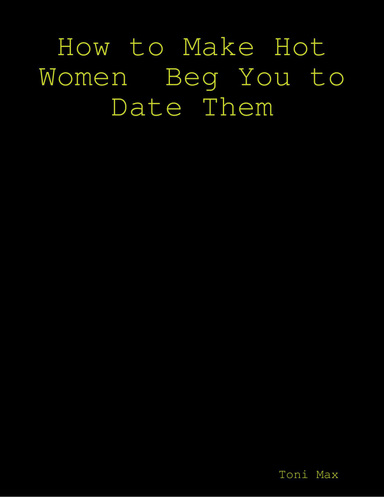How to Make Hot Women  Beg You to Date Them