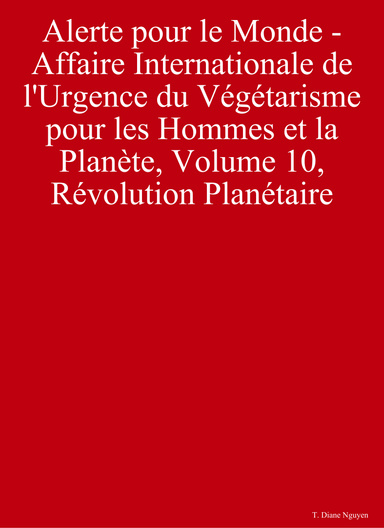 Alerte pour le Monde - Affaire Internationale de l'Urgence du Végétarisme pour les Hommes et la Planète, Volume 10, Révolution Planétaire