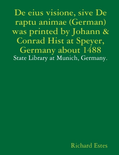 De eius visione, sive De raptu animae (German) was printed by Johann & Conrad Hist at Speyer, Germany about 1488 - State Library at Munich, Germany.