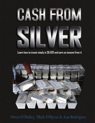 Cash from Silver: Learn How to Invest Wisely In Silver and Earn an Income from It