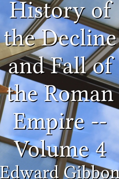 History of the Decline and Fall of the Roman Empire -- Volume 4