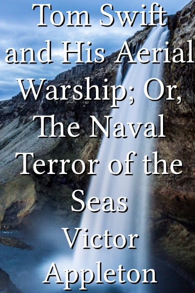 Tom Swift and His Aerial Warship; Or, The Naval Terror of the Seas