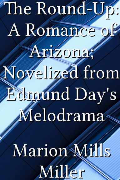 The Round-Up: A Romance of Arizona; Novelized from Edmund Day's Melodrama