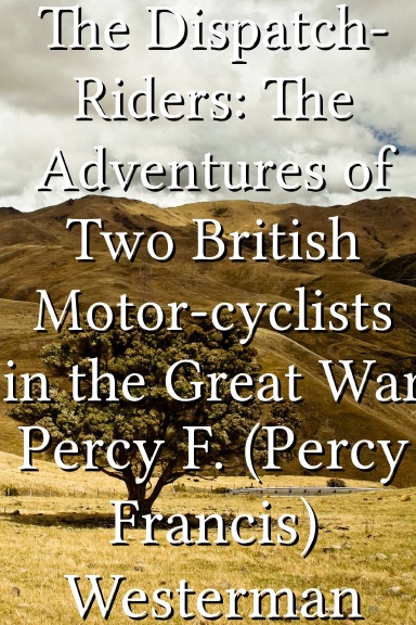 The Dispatch-Riders: The Adventures of Two British Motor-cyclists in the Great War