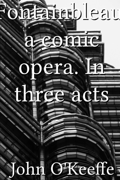 Fontainbleau; a comic opera. In three acts