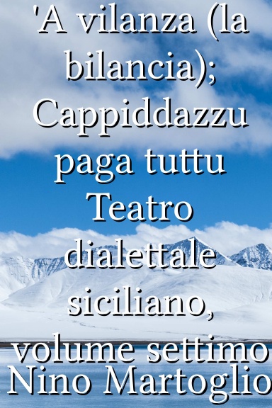 'A vilanza (la bilancia); Cappiddazzu paga tuttu Teatro dialettale siciliano, volume settimo [Italian]
