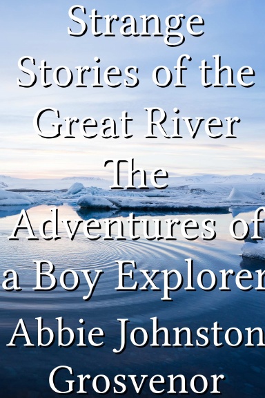 Strange Stories of the Great River The Adventures of a Boy Explorer