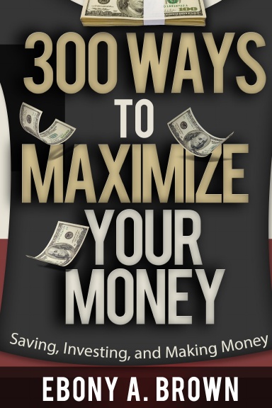 300 Ways To Maximize Your Money