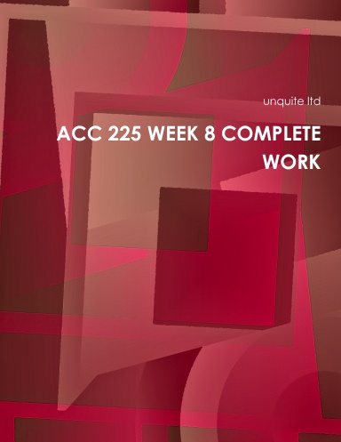ACC 225 WEEK 8 COMPLETE WORK