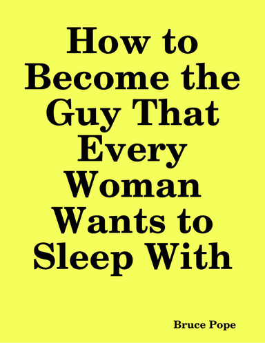 How to Become the Guy That Every Woman Wants to Sleep With