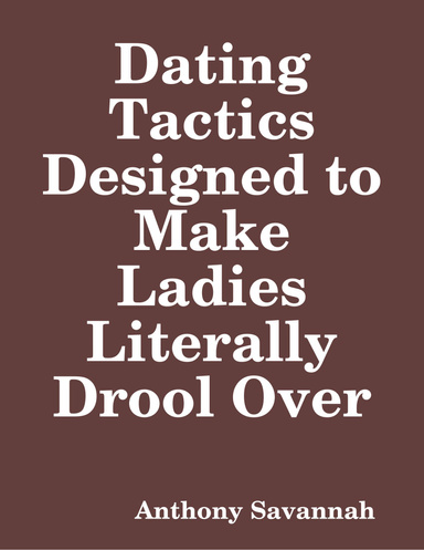 Dating Tactics Designed to Make Ladies Literally Drool Over
