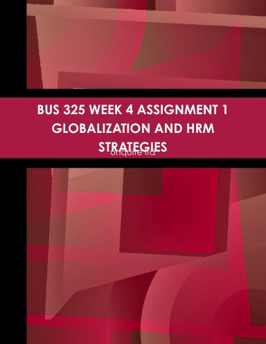 BUS 325 WEEK 4 ASSIGNMENT 1 GLOBALIZATION AND HRM STRATEGIES