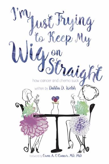 I'm Just Trying to Keep My Wig On Straight by Dahlia D. Welsh